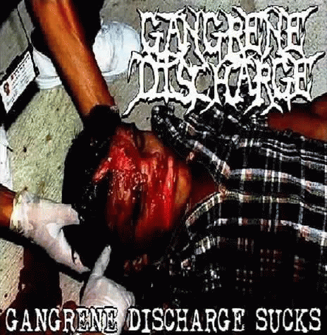 Gangrene Discharge : Gangrene Discharge Sucks